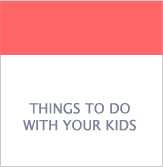 Things to do with Your Kids